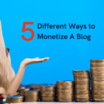 5 Different Ways to Monetize A Blog